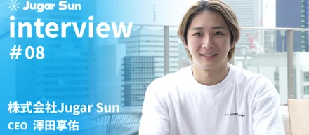 株式会社Jugar Sun代表 澤田に聞いた、新たな”ミッション”に秘められた特別な想いとは？