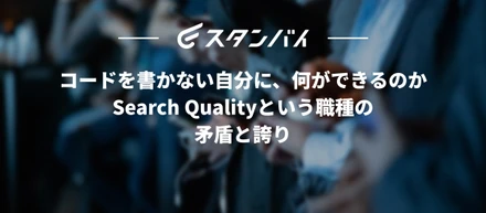 #57コードを書かない自分に、何ができるのか──Search Qualityという職種の矛盾と誇り