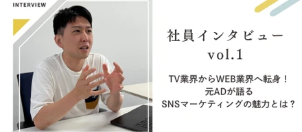 社員インタビュー / TV業界からWEB業界へ転身！元ADが語るSNSマーケティングの魅力とは？