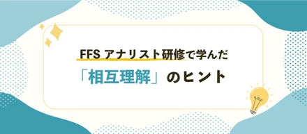 FFSアナリスト研修で学んだ「相互理解」のヒント