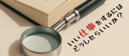 【役員の雑記】いい仕事をするにはどうしたらいいか？　「助けになるかどうか？」