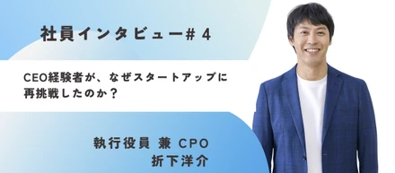 《社員インタビュー#4》CEO経験者が、なぜスタートアップに再挑戦したのか？