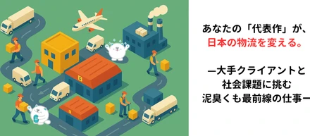あなたの「代表作」が、日本の物流を変える。—大手クライアントと社会課題に挑む、泥臭くも最前線の仕事。