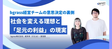 社会を変える理想と「足元の利益」の現実──bgrass経営チームの意思決定の裏側