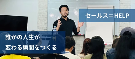 セールス＝HELP。誰かの人生が変わる瞬間をつくる。