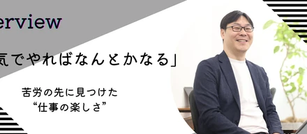 「本気でやればなんとかなる」──苦労の先に見つけた“仕事の楽しさ”＜社員インタビュー#04＞