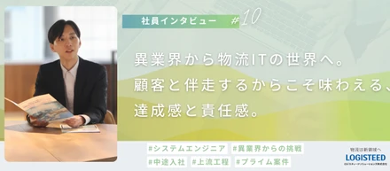 【社員Interview #10】異業界から物流ITの世界へ。顧客と伴走するからこそ味わえる、達成感と責任感。