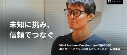 未知に挑み、信頼でつなぐ。VP of Business Development 石井が語る、AIスタートアップにおけるビジネスとチームの本質