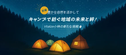 【前編】豊かな自然を活かして──キャンプで紡ぐ地域の未来と絆！Vitalize小林支社の新たな挑戦