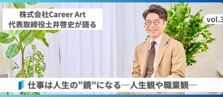仕事は人生の“鏡”になる──株式会社Career Artの代表取締役の土井啓史が語る人生観や職業観