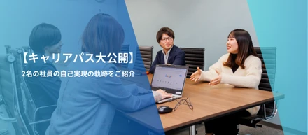 【2名のキャリアパス大公開！】社員の理想のキャリアが実現できる機会を提供します！