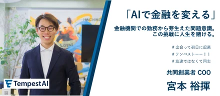 【AIで金融を変える】金融機関での勤務から芽生えた問題意識。この挑戦に人生を賭ける。TempestAI COO 宮本裕揮