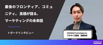 なぜ今、トップマーケターは「コミュニティ」に注目するのか。成長市場の最前線を駆け抜けてきたマーケターが語る、次のマーケティングの核。