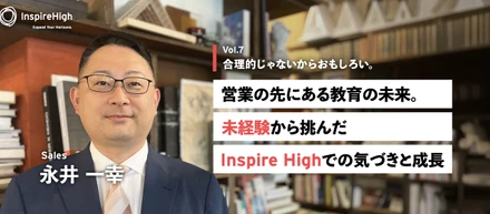 合理的じゃないからおもしろい。営業の先にある教育の未来。未経験から挑んだInspire Highでの気づきと成長