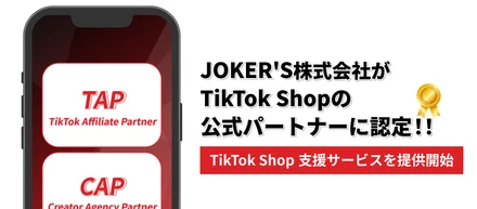 JOKER’S株式会社、TikTok Shop公式パートナー資格「TAP」「CAP」を取得！SNSマーケ×ライブ配信の二刀流企業～世界最先端のEコマース市場で、日本トップシェアを狙う～
