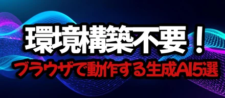 環境構築不要！ブラウザで動作する生成AI5選【徹底比較】