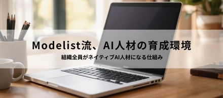 Modelist流、AI人材の育成環境 - 組織全員がネイティブAI人材になる仕組み