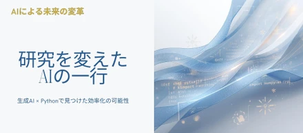 【研究を変えた、AIの一行】～生成AI×Pythonで見つけた効率化の可能性～