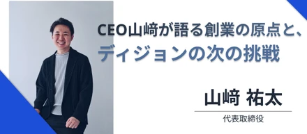 CEO山﨑が語る創業の原点と、ディジョンの次の挑戦