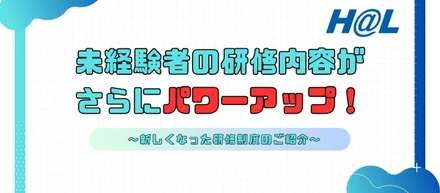 未経験者の研修内容がさらにパワーアップ！