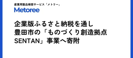 産業用製品検索サイト「メトリー」、豊田市の企業版ふるさと納税を活用し「ものづくり創造拠点SENTAN」事業へ寄附を実施