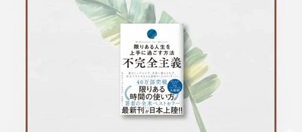 限りある人生を上手に過ごす、今を“本番”にする「不完全主義」の働き方とは？