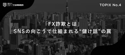 「FX詐欺とは」ーSNSの向こうで仕組まれる“儲け話”の罠。