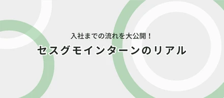 入社までの流れを大公開！面談〜配属までのリアル |   セスグモインターン