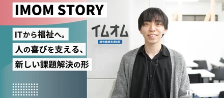 【IMOM STORY】ITから福祉へ。人の“喜び”を支える、新しい課題解決の形