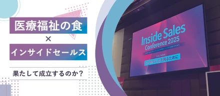 「医療福祉の食」と「インサイドセールス」、カンファレンス参加から見えてきたこと