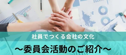 社員でつくる会社の文化 ～委員会活動のご紹介～