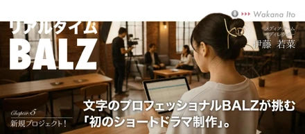 【リアルタイムBALZ】文字のプロフェッショナルBALZが挑む「初のショートドラマ制作」。ディレクター伊藤若菜が見据える、新生メディアチームの現在地