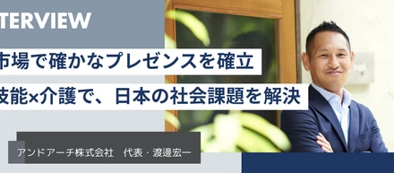 成長市場で確かなプレゼンスを確立できる──特定技能×介護で、日本の社会課題を解決