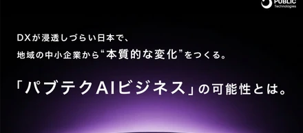 DXが浸透しづらい日本で、地域の中小企業から“本質的な変化”をつくる。「パブテクAIビジネス」の可能性とは。