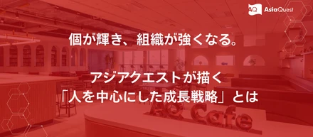 個が輝き、組織が強くなる。アジアクエストが描く「人を中心にした成長戦略」とは