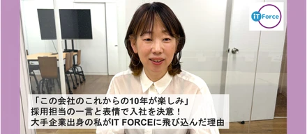 「この会社のこれからの10年が楽しみ」採用担当の一言と表情で入社を決意！大手企業出身の私がIT FORCEに飛び込んだ理由