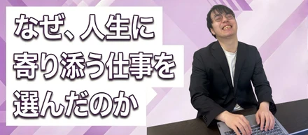 なぜ、人生に寄り添う仕事を選んだのか