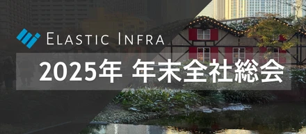 【社内イベントレポート】2025年 Elastic Infra 年末全社総会