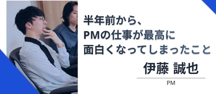 半年前から、PMの仕事が最高に面白くなってしまったこと
