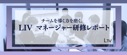 「チームを導く力」を磨く。LIVマネージャー研修を実施しました！