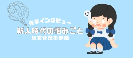 先輩インタビュー　新人時代の悩みごと経営管理本部編