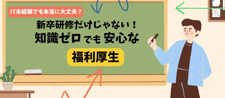 IT未経験でも本当に大丈夫？新卒研修だけじゃない！知識ゼロでも安心な福利厚生！