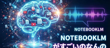 NOTEBOOKLMがすごいのなんのって