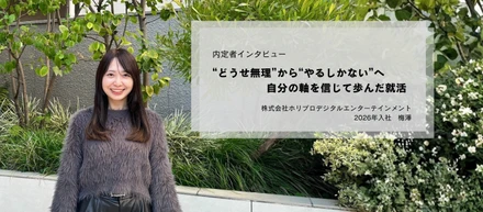 【内定者インタビュー】“どうせ無理”から“やるしかない”へ  自分の軸を信じて歩んだ就活