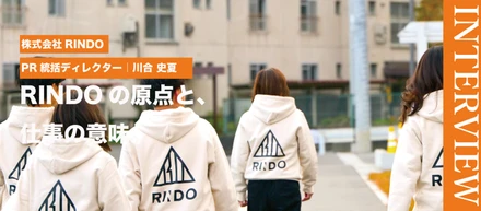 株式会社RINDO｜メンバーインタビュー PR統括ディレクター川合が語る「RINDOの原点と、仕事の意味。」