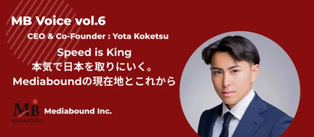 Speed is King｜本気で日本を取りにいく。Mediaboundの現在地とこれから　CEOインタビュー