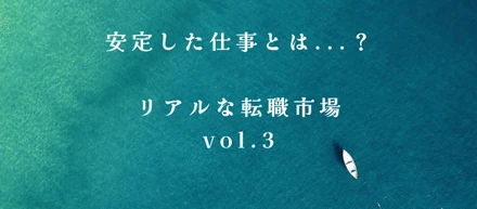 安定した仕事につくためには？リアルな転職市場vol.3