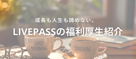 【livepassの福利厚生】仕事と家庭の両立に、本気で向き合うlivepassの考え方
