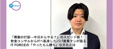 「異動の打診→今日からやる？」のスピード感！飲食コンサルからITへ転身したパパ営業マンが語る、IT FORCEの「やったもん勝ち」な文化とは