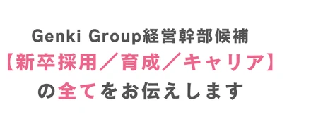 Genki Group経営幹部候補の【新卒採用／育成／キャリア】の全てをお伝えします♪